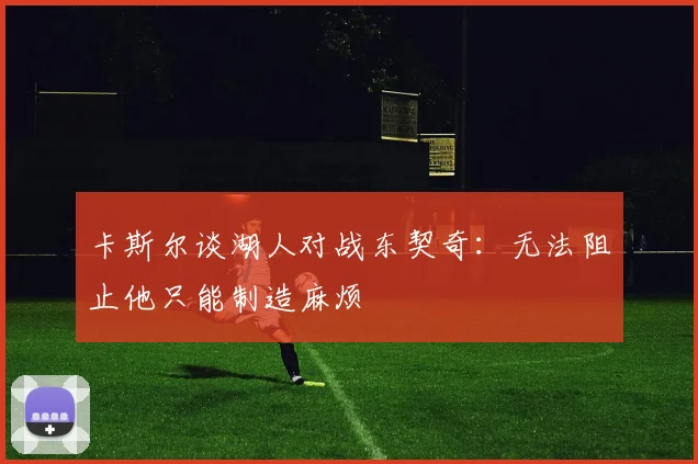 卡斯尔谈湖人对战东契奇：无法阻止他只能制造麻烦